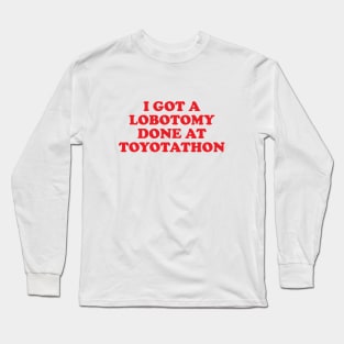 Medical Joke I Got A Lobotomy Done At Toyotathon Long Sleeve T-Shirt